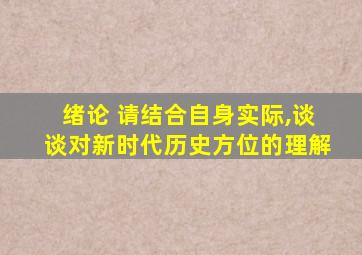 绪论 请结合自身实际,谈谈对新时代历史方位的理解